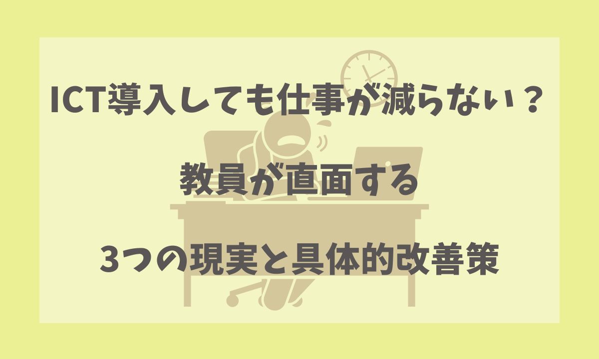 ICT導入しても仕事が減らない？教員が直面する3つの現実と具体的改善策